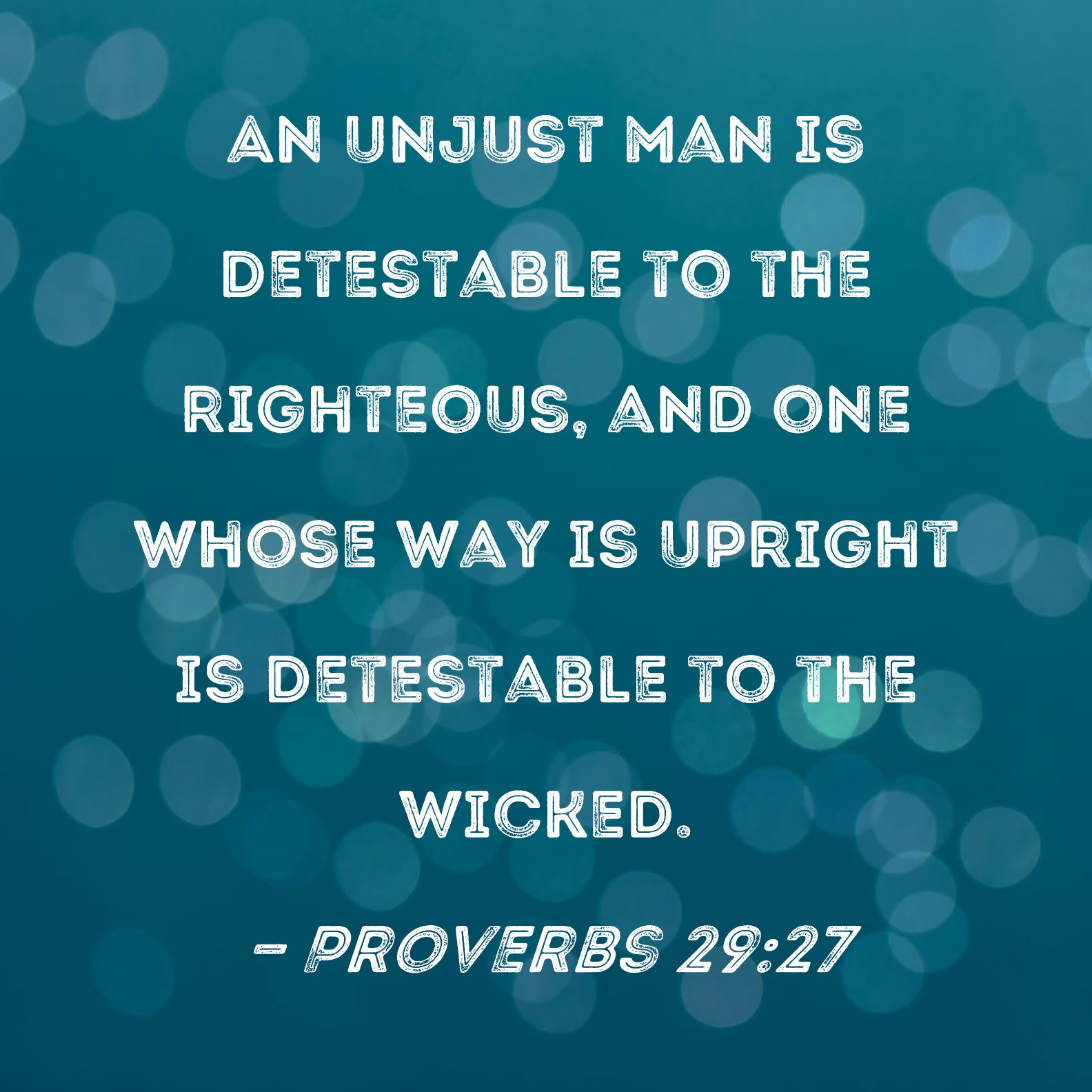 Proverbs 2927 An unjust man is detestable to the righteous, and one