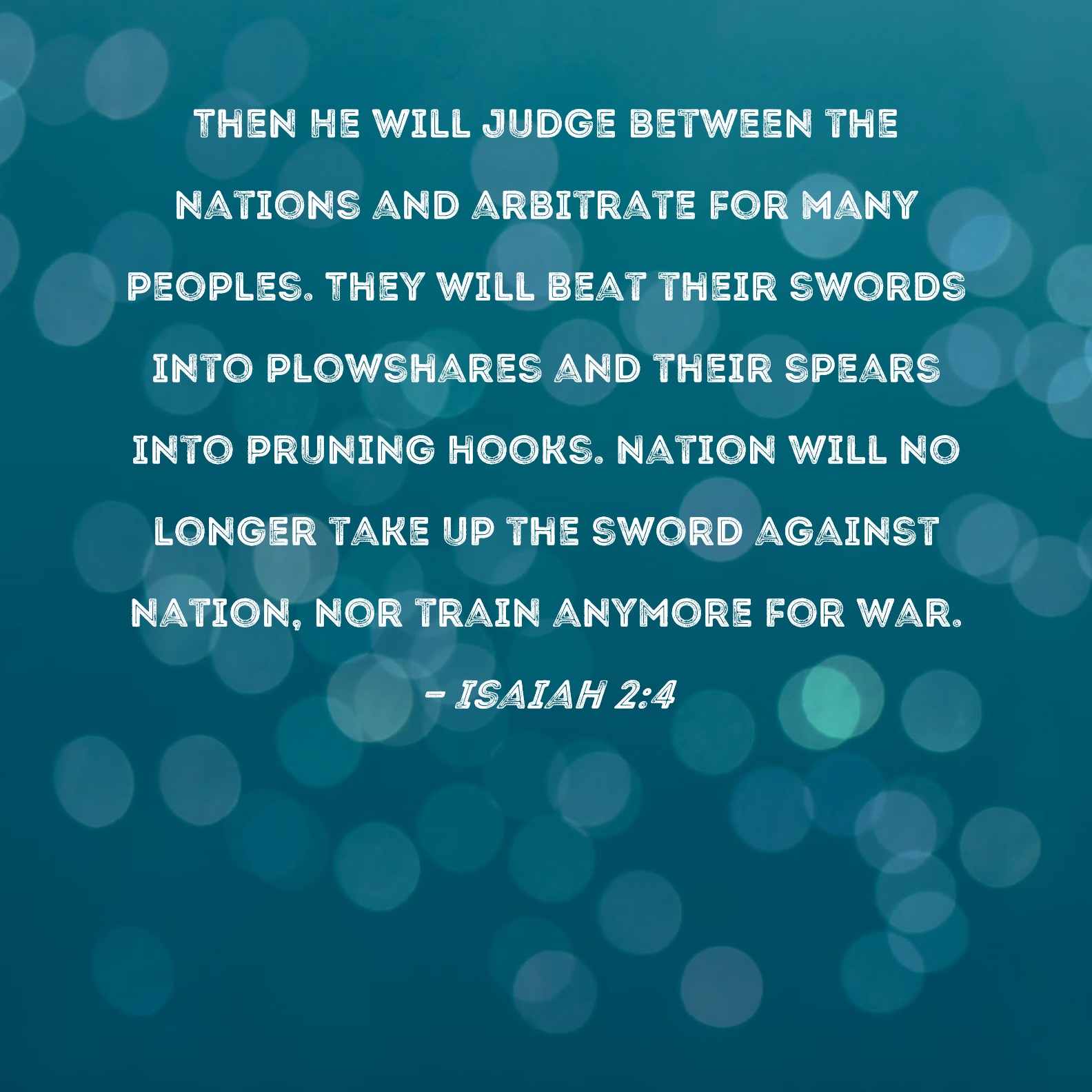 Isaiah 24 Then He will judge between the nations and arbitrate for