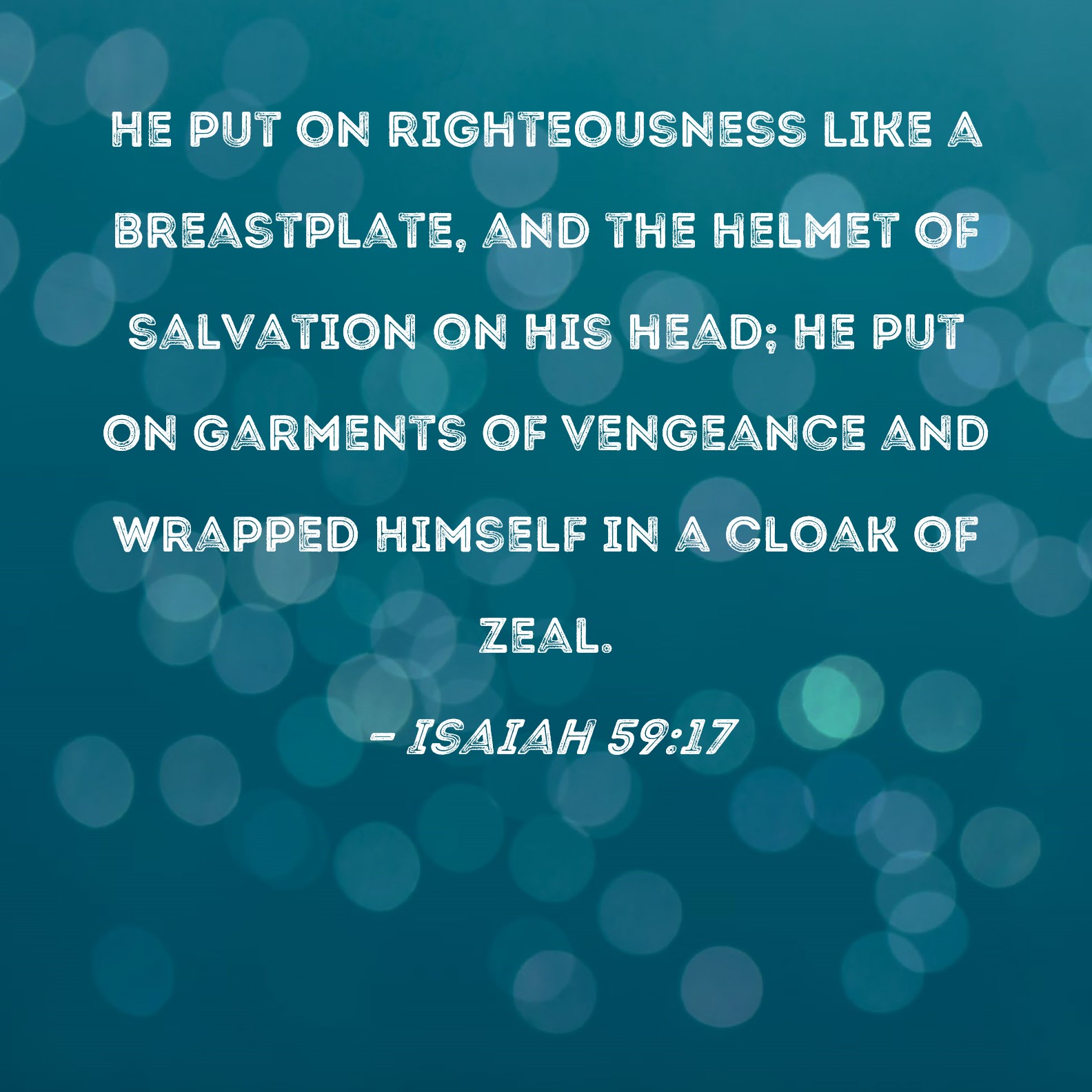 Isaiah 5917 He put on righteousness like a breastplate, and the helmet