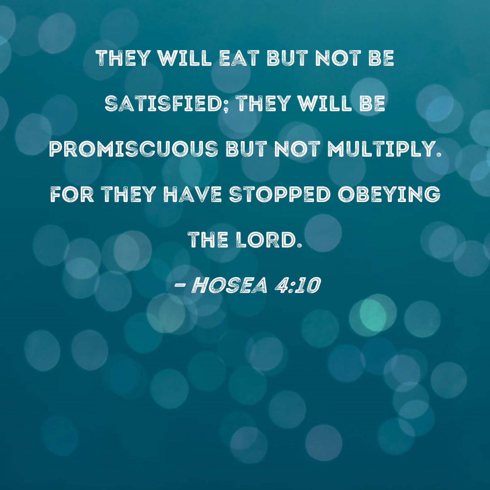 Hosea 410 They will eat but not be satisfied; they will be promiscuous