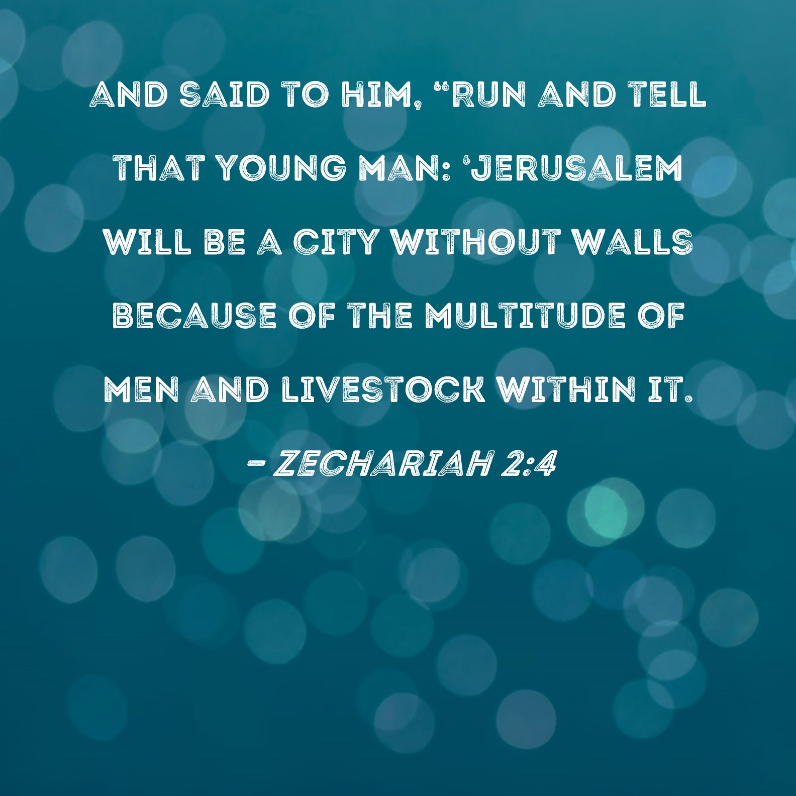 Zechariah 24 and said to him, "Run and tell that young man 'Jerusalem