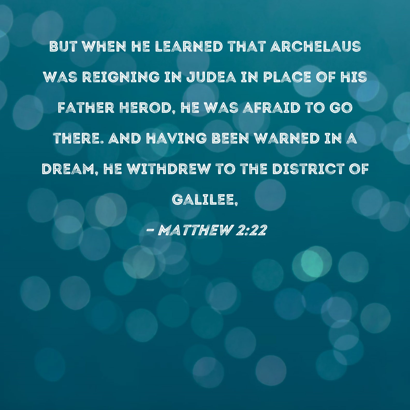 Matthew 222 But when he learned that Archelaus was reigning in Judea in place of his father
