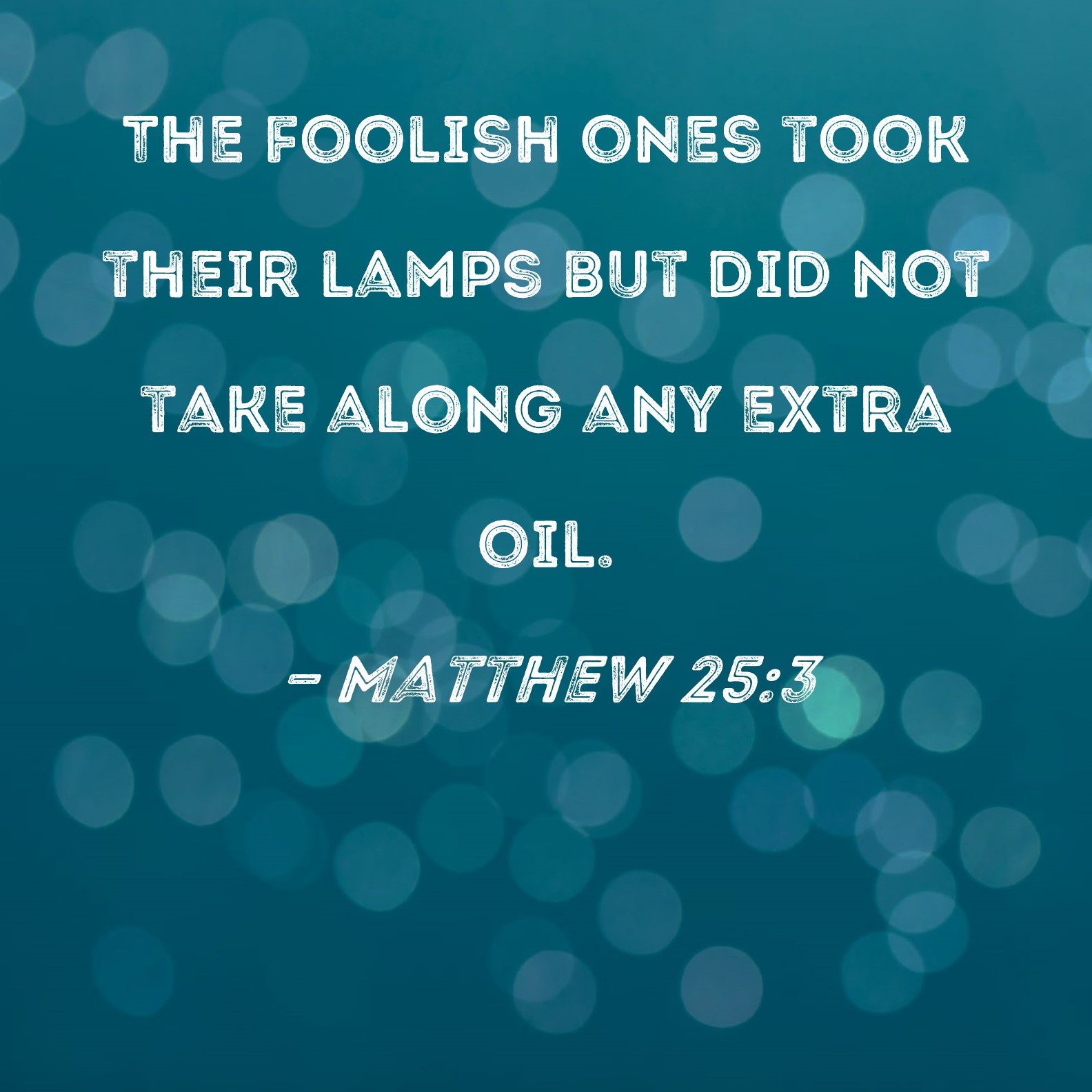 Matthew 253 The foolish ones took their lamps but did not take along