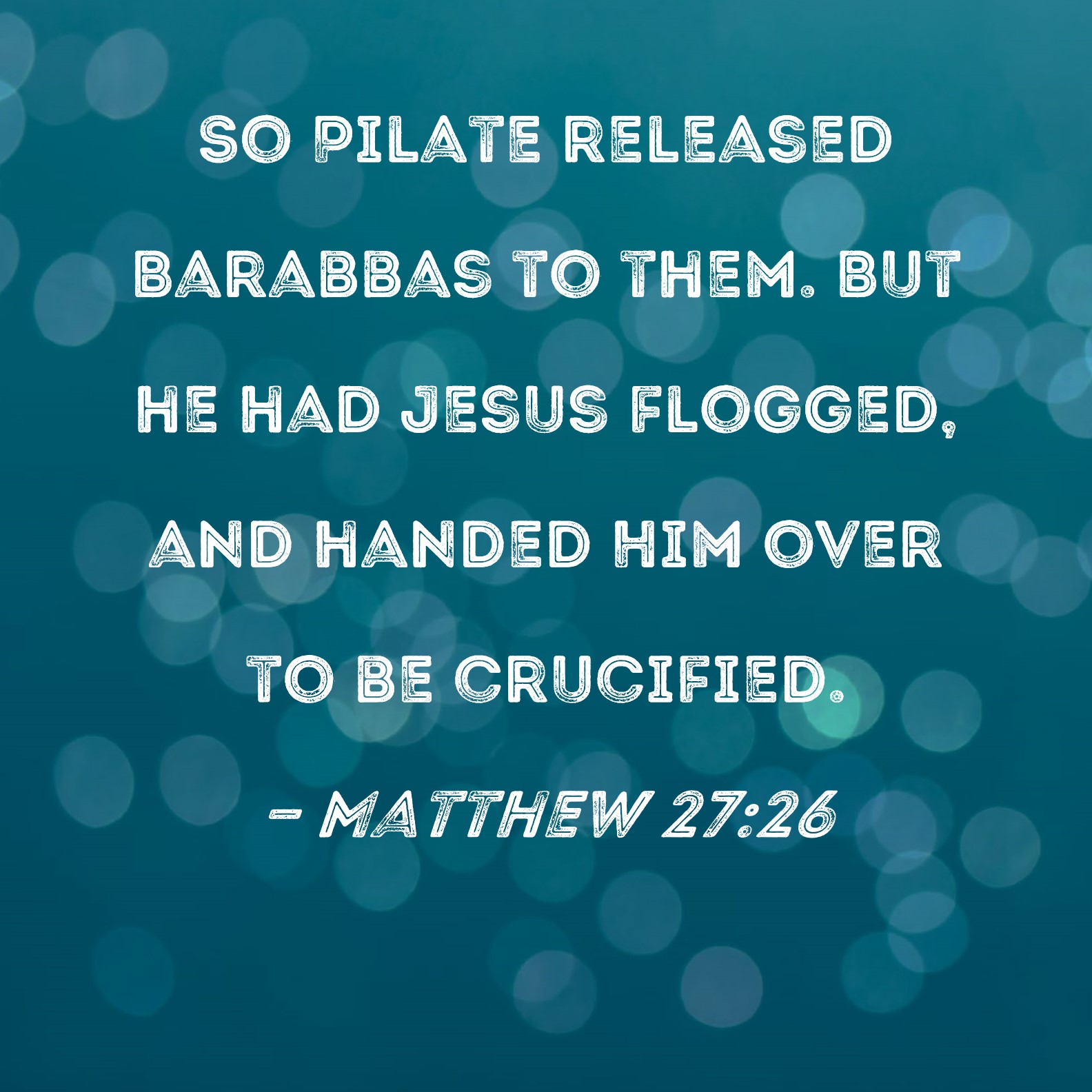 Matthew 2726 So Pilate released Barabbas to them. But he had Jesus