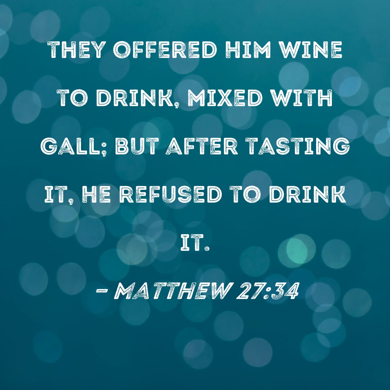 Matthew 2734 they offered Him wine to drink, mixed with gall; but