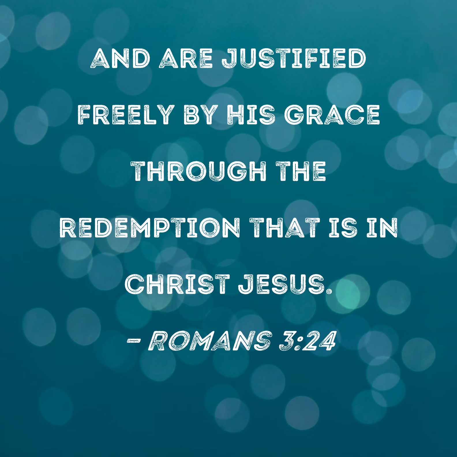 Romans 324 and are justified freely by His grace through the redemption that is in Christ Jesus.