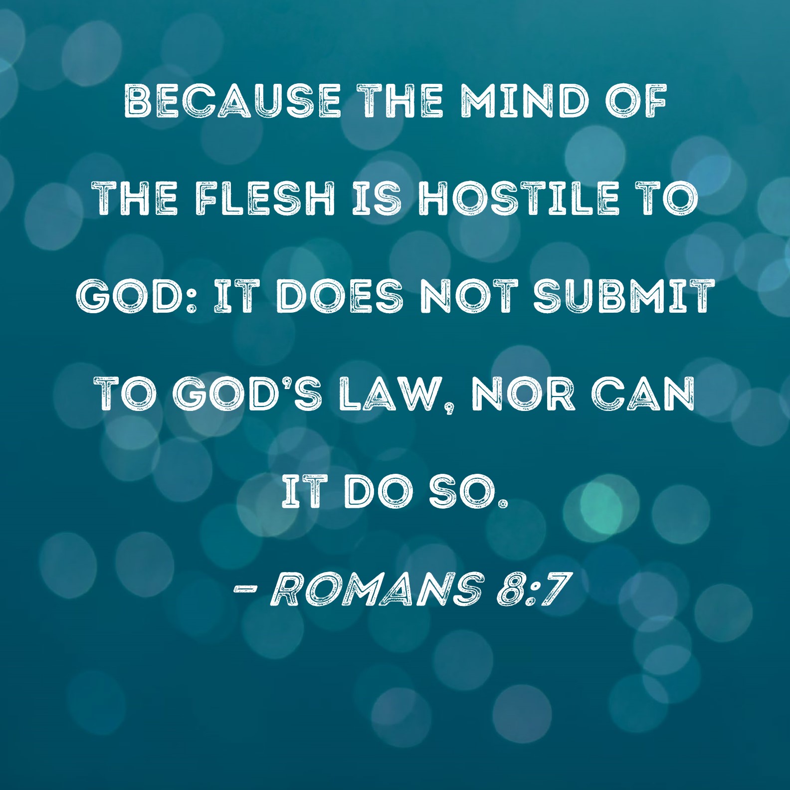 Romans 87 because the mind of the flesh is hostile to God It does not