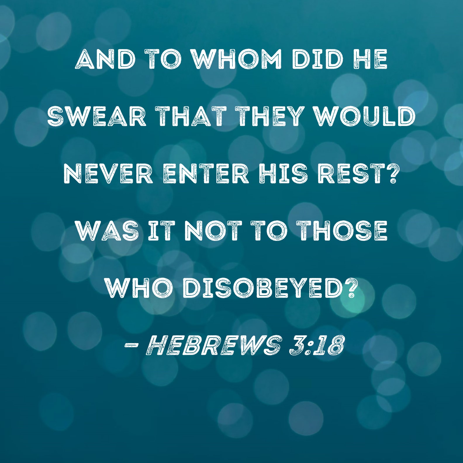 Hebrews 318 And to whom did He swear that they would never enter His
