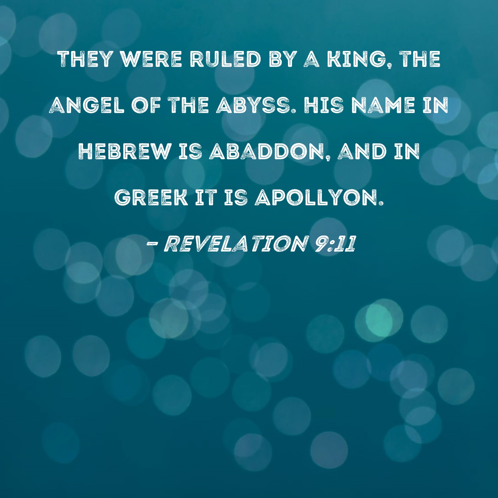 Revelation 911 They were ruled by a king, the angel of the Abyss. His