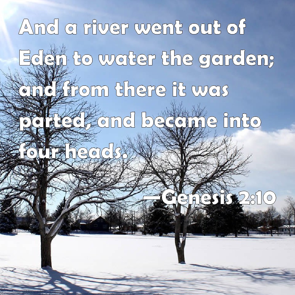 Genesis 210 And a river went out of Eden to water the garden; and from
