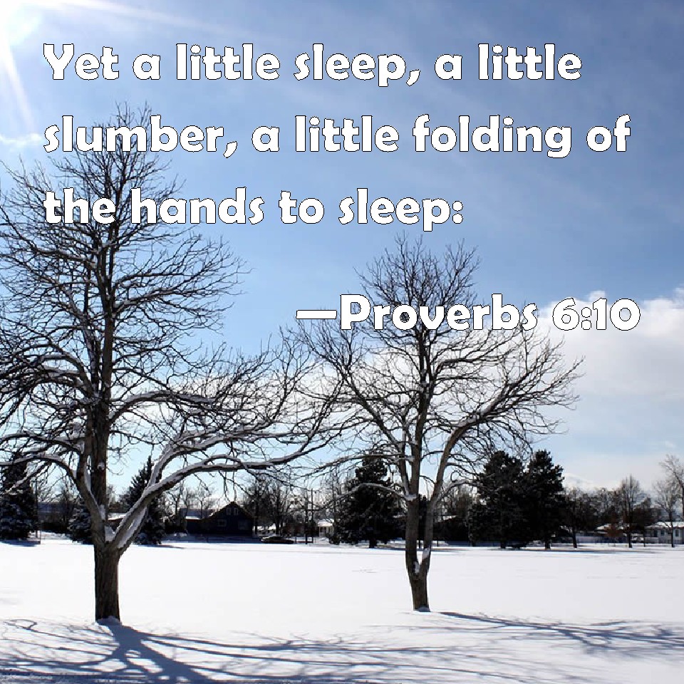 Proverbs 610 Yet a little sleep, a little slumber, a little folding of