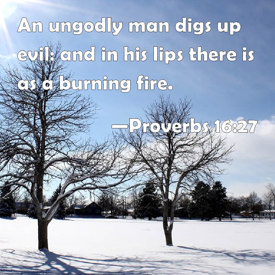 Proverbs 1627 An ungodly man digs up evil and in his lips there is as