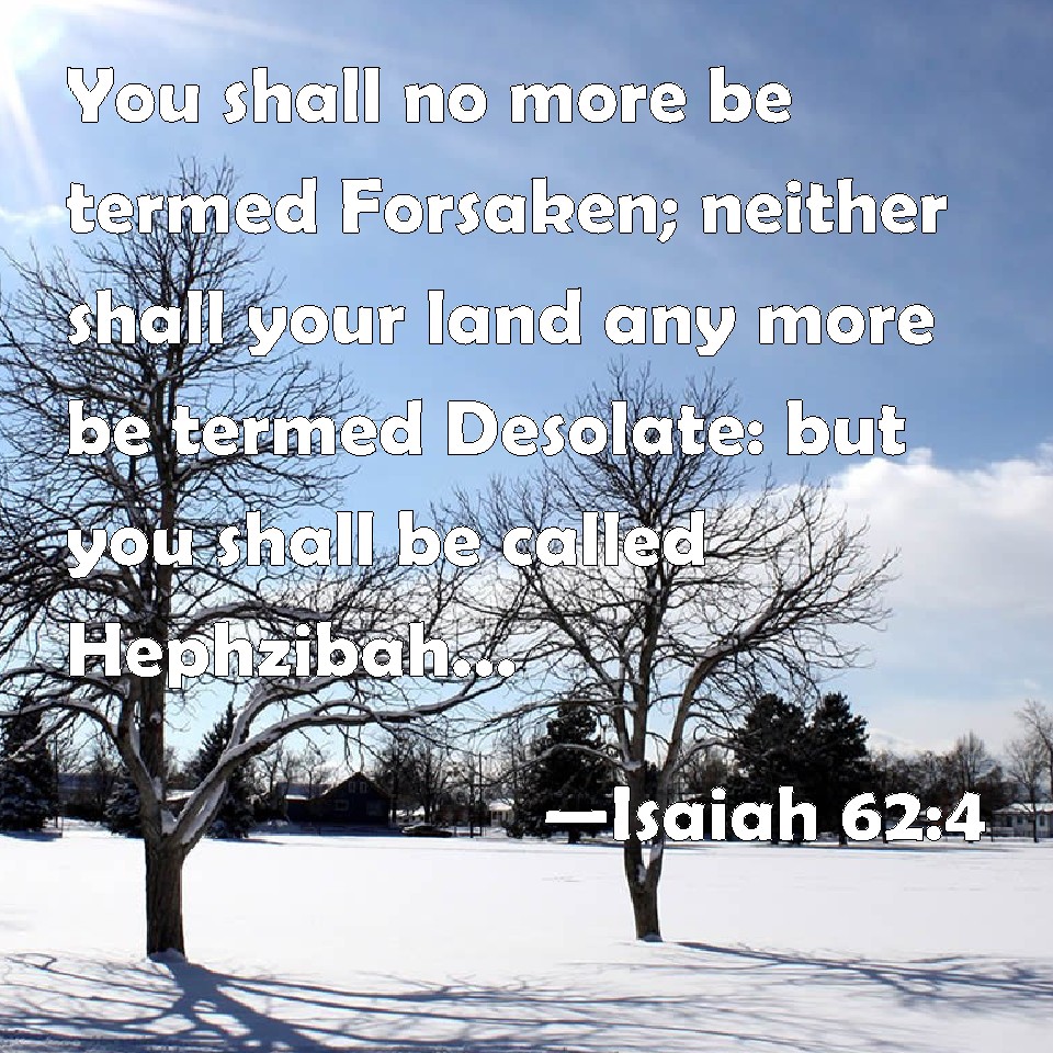 Isaiah 624 You shall no more be termed Forsaken; neither shall your