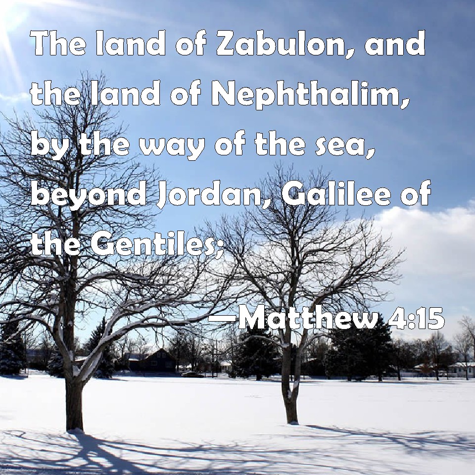Matthew 415 The land of Zabulon, and the land of Nephthalim, by the