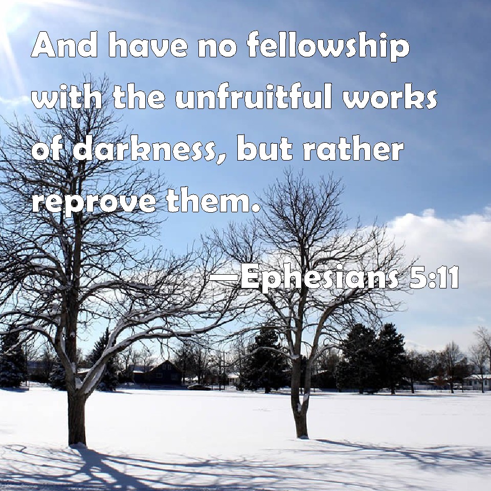 Ephesians 511 And have no fellowship with the unfruitful works of