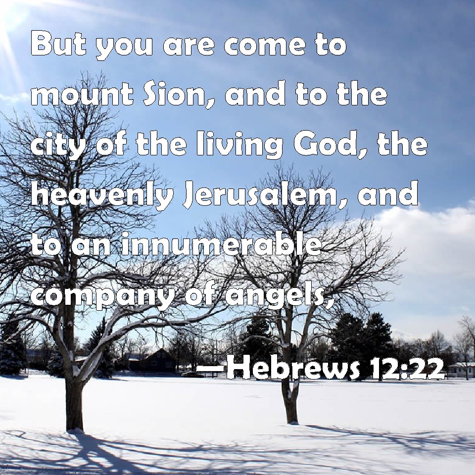 Hebrews 1222 But you are come to mount Sion, and to the city of the living God, the heavenly