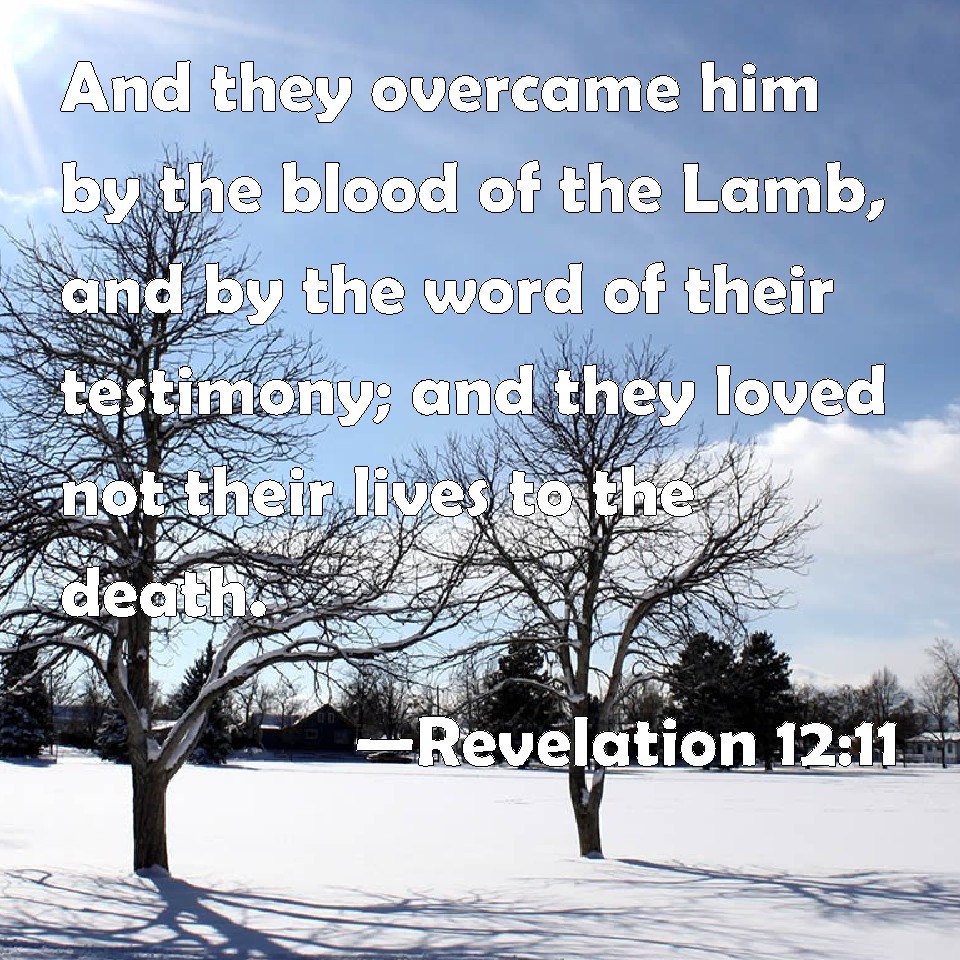 Revelation 1211 And they overcame him by the blood of the Lamb, and by