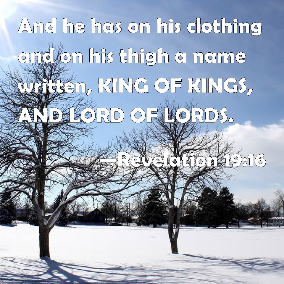 Revelation 1916 And he has on his clothing and on his thigh a name
