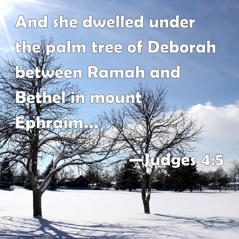 Judges 45 And she dwelled under the palm tree of Deborah between Ramah