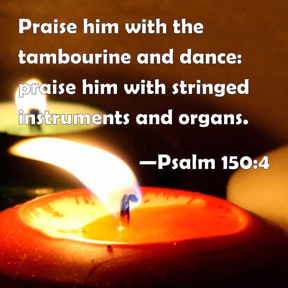 Psalm 1504 Praise him with the tambourine and dance praise him with