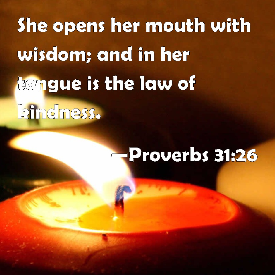 Proverbs 3126 She opens her mouth with wisdom; and in her tongue is