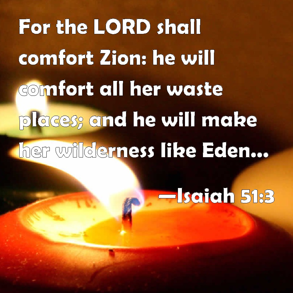 Isaiah 513 For the LORD shall comfort Zion he will comfort all her
