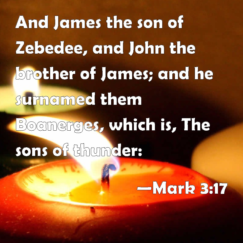 Mark 317 And James the son of Zebedee, and John the brother of James