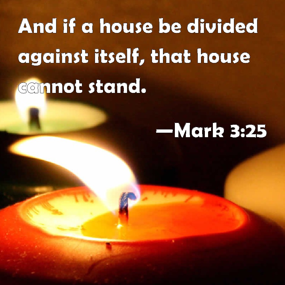 Mark 325 And if a house be divided against itself, that house cannot