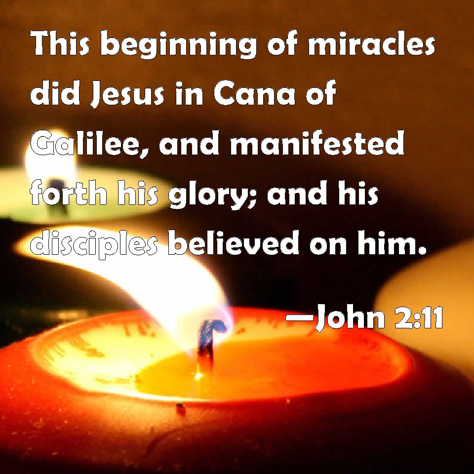 John 211 This beginning of miracles did Jesus in Cana of Galilee, and manifested forth his