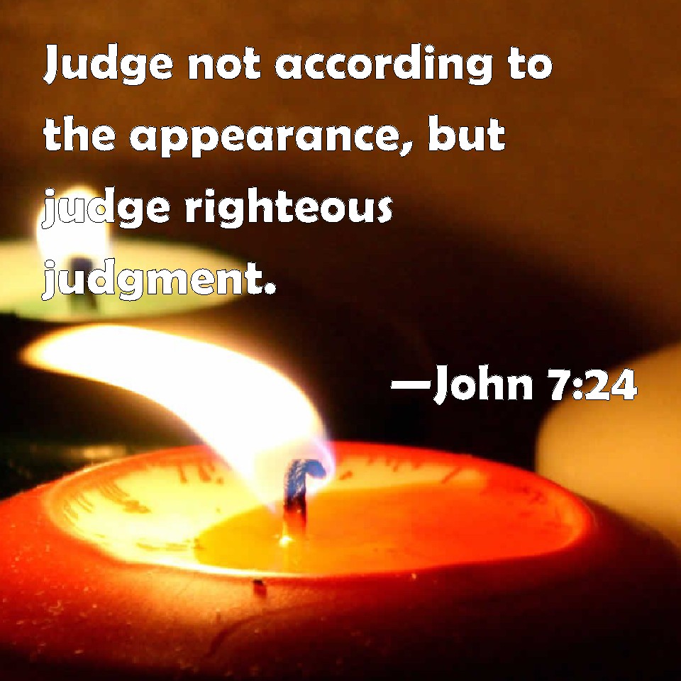 John 724 Judge not according to the appearance, but judge righteous