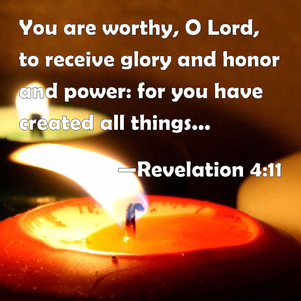 Revelation 411 You are worthy, O Lord, to receive glory and honor and