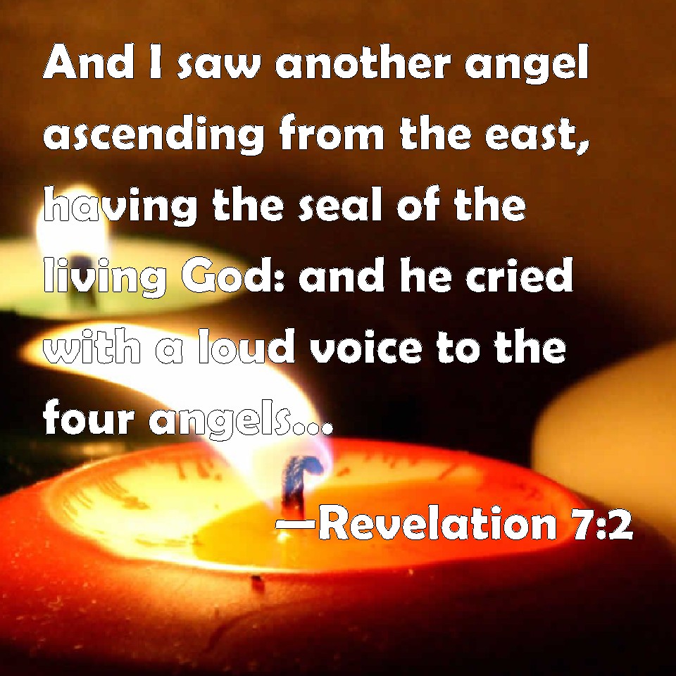 Revelation 72 And I saw another angel ascending from the east, having