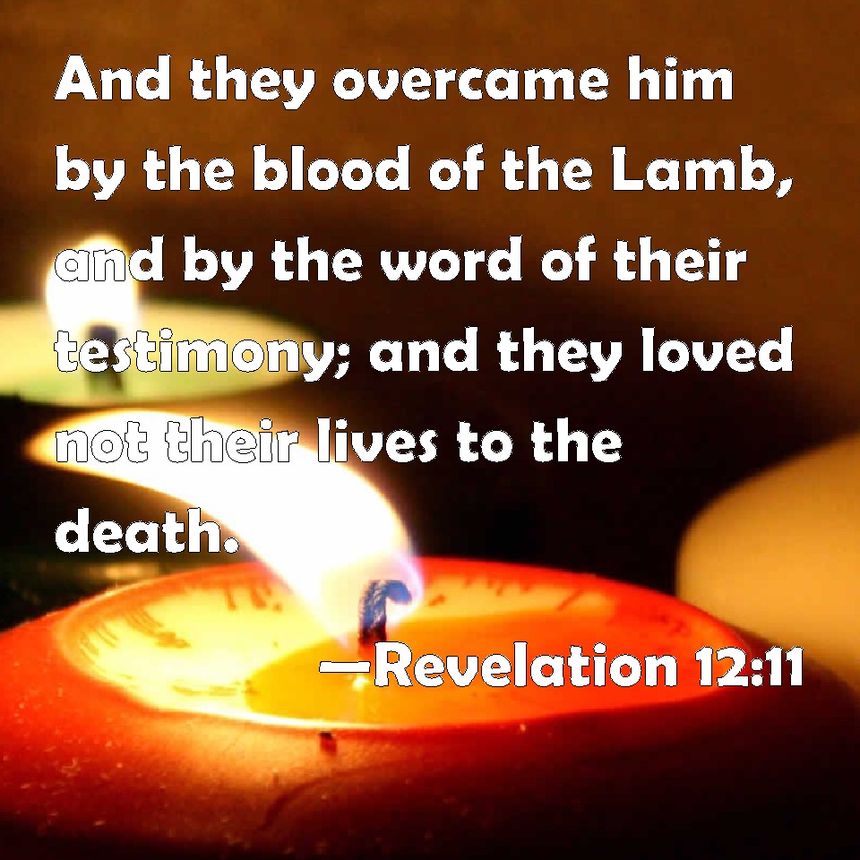 Revelation 1211 And they overcame him by the blood of the Lamb, and by