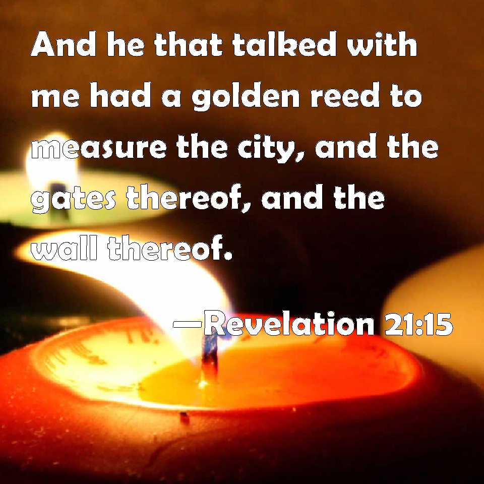 Revelation 2115 And he that talked with me had a golden reed to