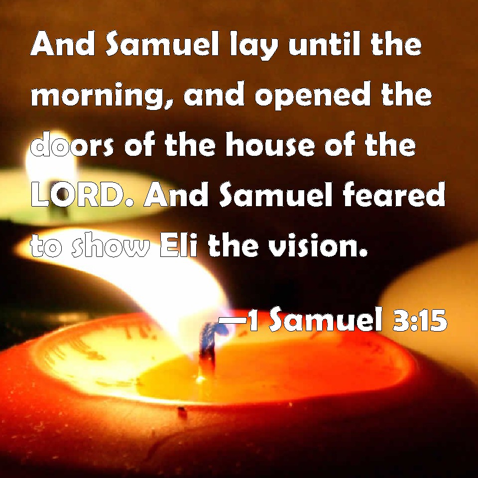 1 Samuel 315 And Samuel lay until the morning, and opened the doors of
