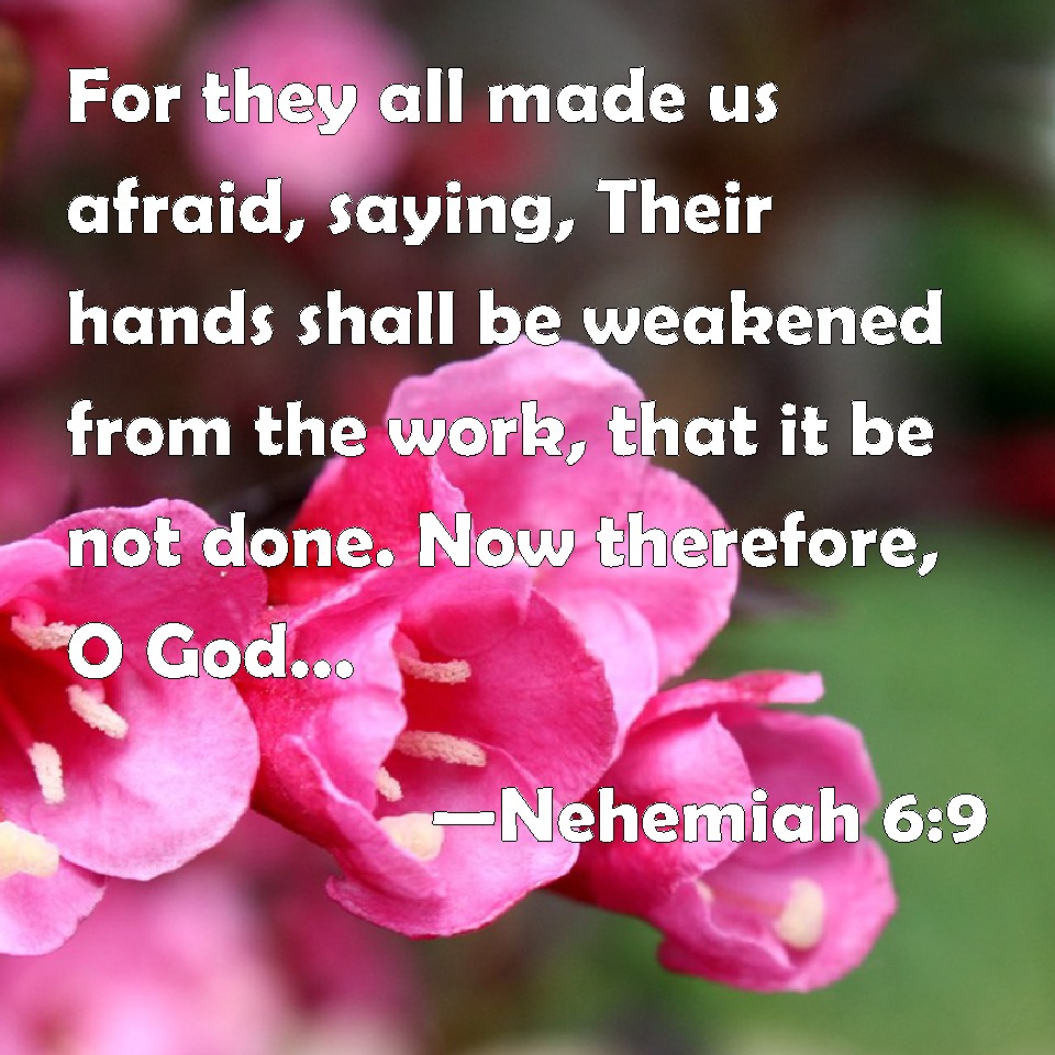 Nehemiah 69 For they all made us afraid, saying, Their hands shall be