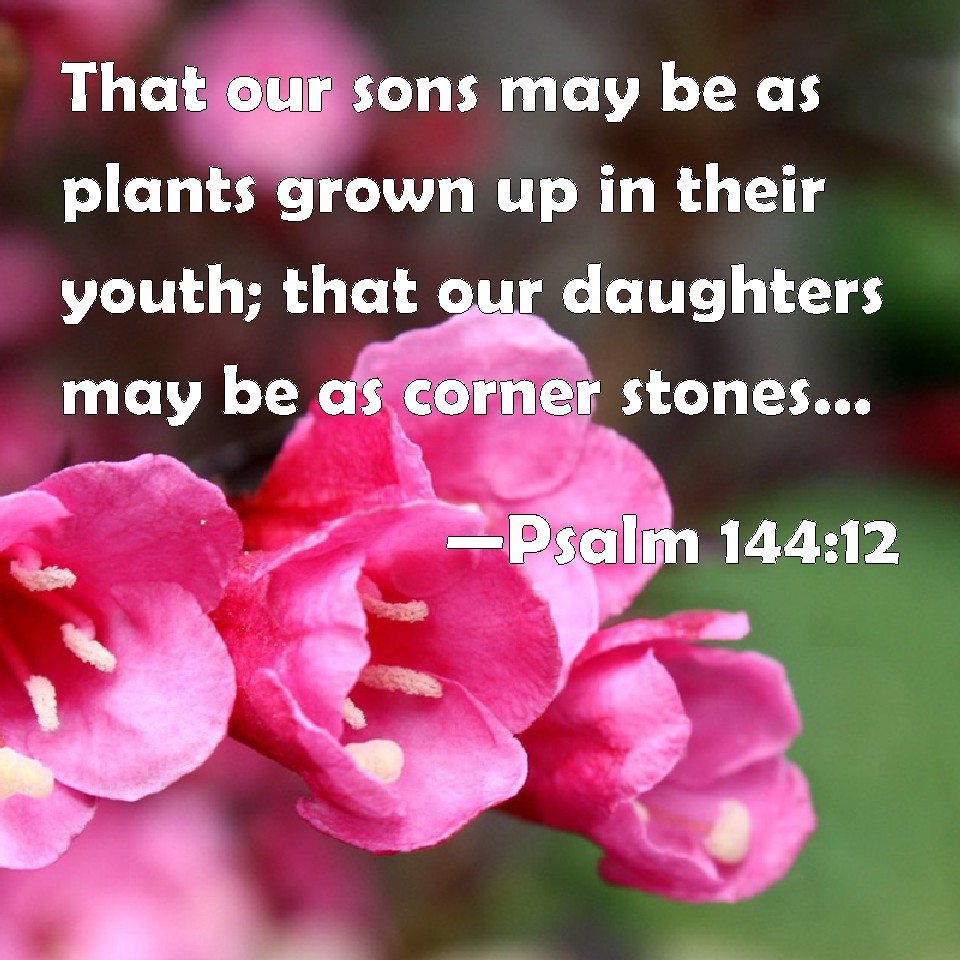 Psalm 14412 That our sons may be as plants grown up in their youth
