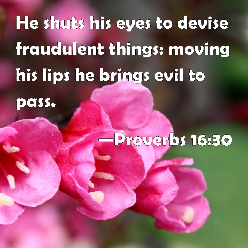 Proverbs 1630 He shuts his eyes to devise fraudulent things moving