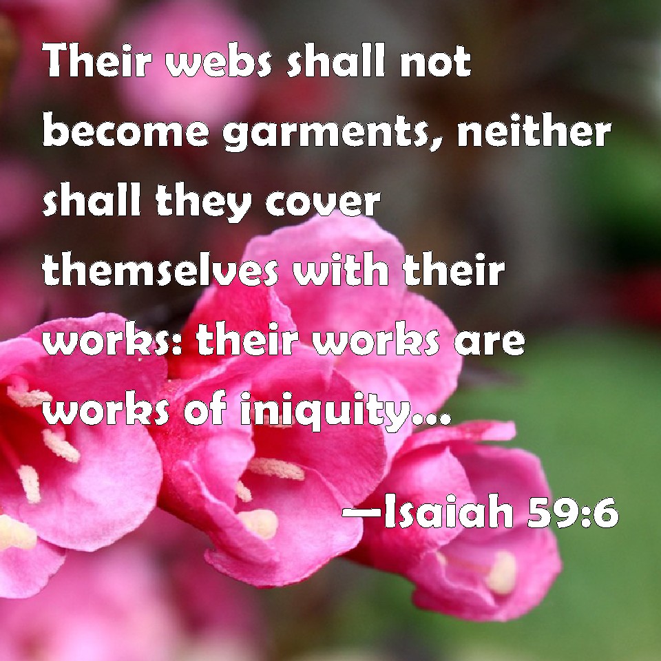Isaiah 596 Their webs shall not garments, neither shall they cover themselves with their