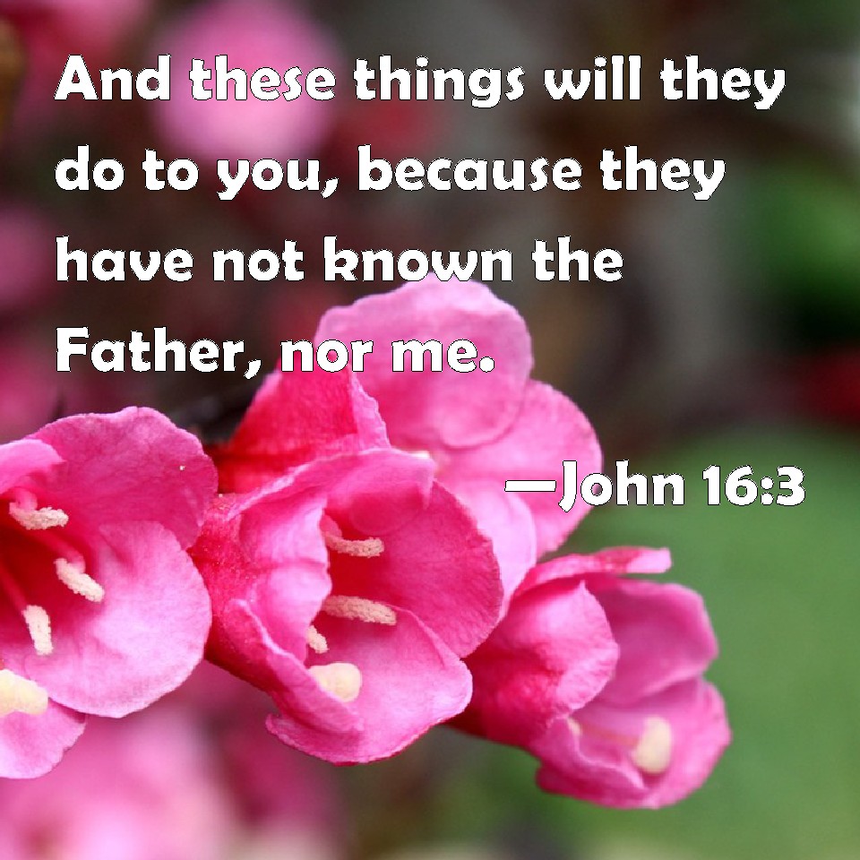 John 163 And these things will they do to you, because they have not