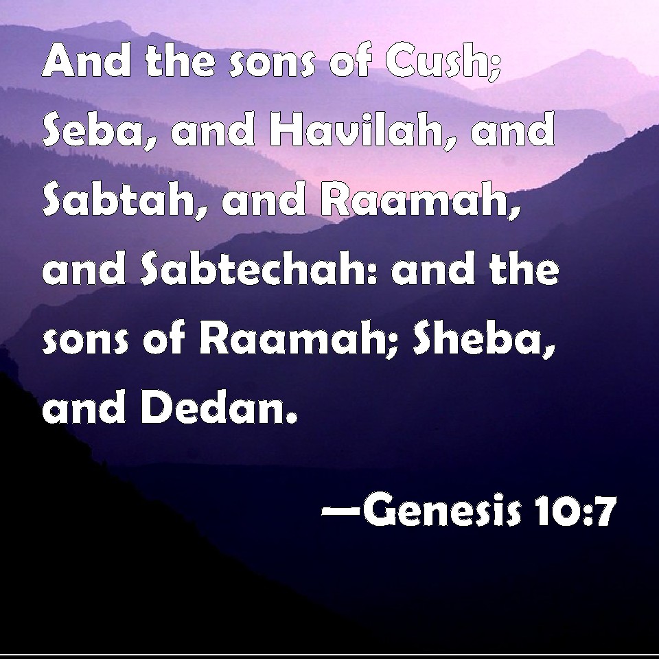 Genesis 107 And the sons of Cush; Seba, and Havilah, and Sabtah, and