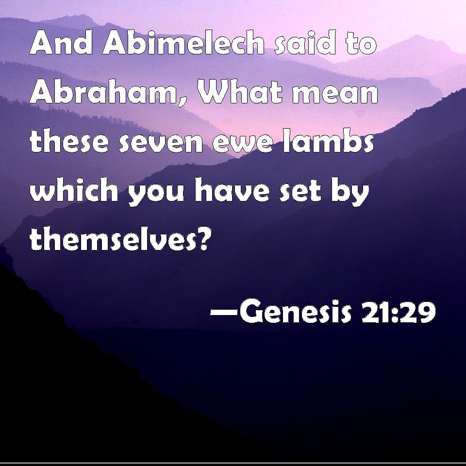 Genesis 2129 And Abimelech said to Abraham, What mean these seven ewe
