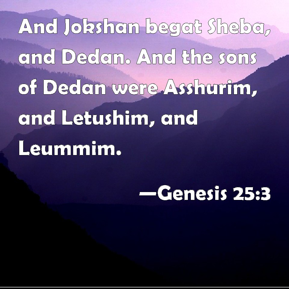 Genesis 253 And Jokshan begat Sheba, and Dedan. And the sons of Dedan