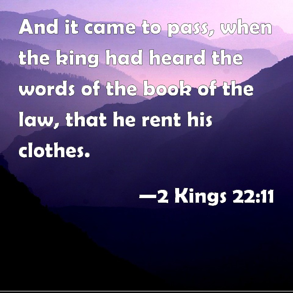 2 Kings 2211 And it came to pass, when the king had heard the words of