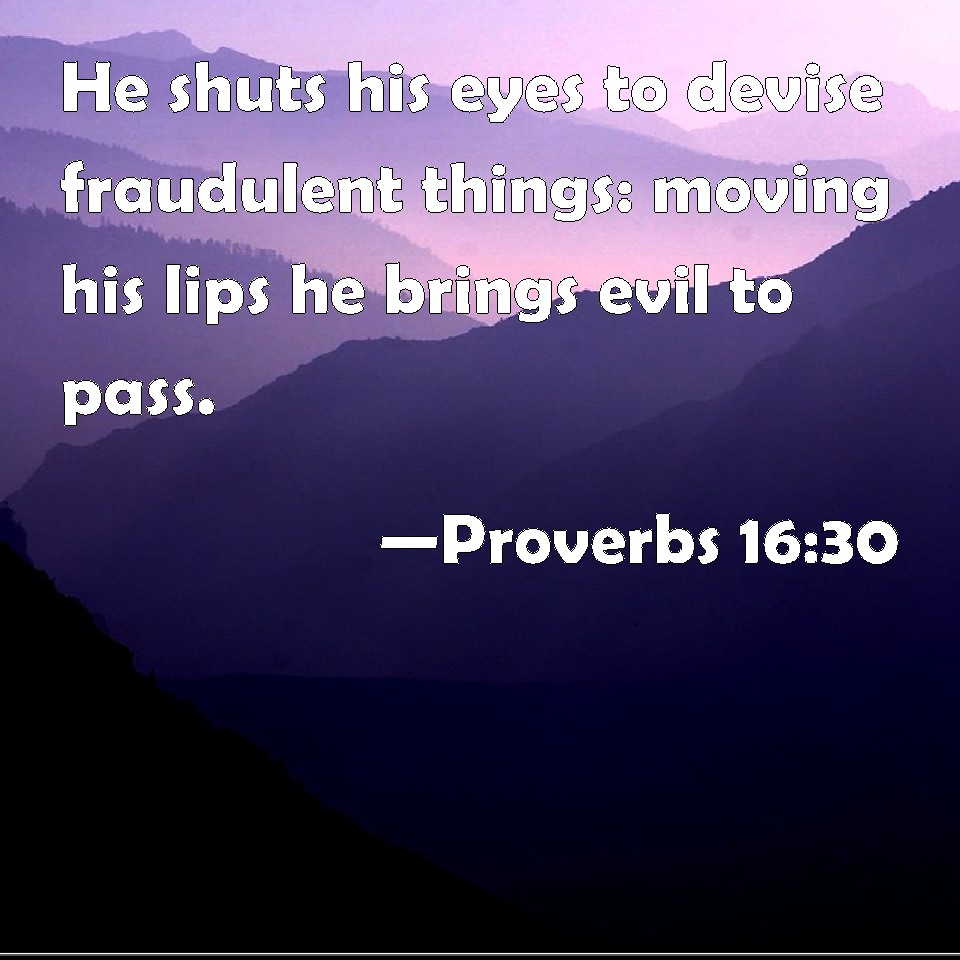 Proverbs 1630 He shuts his eyes to devise fraudulent things moving