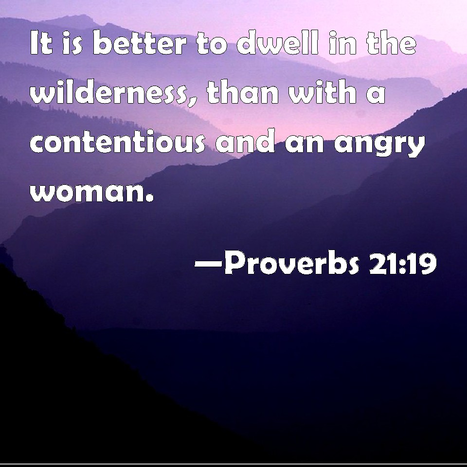 Proverbs 2119 It is better to dwell in the wilderness, than with a