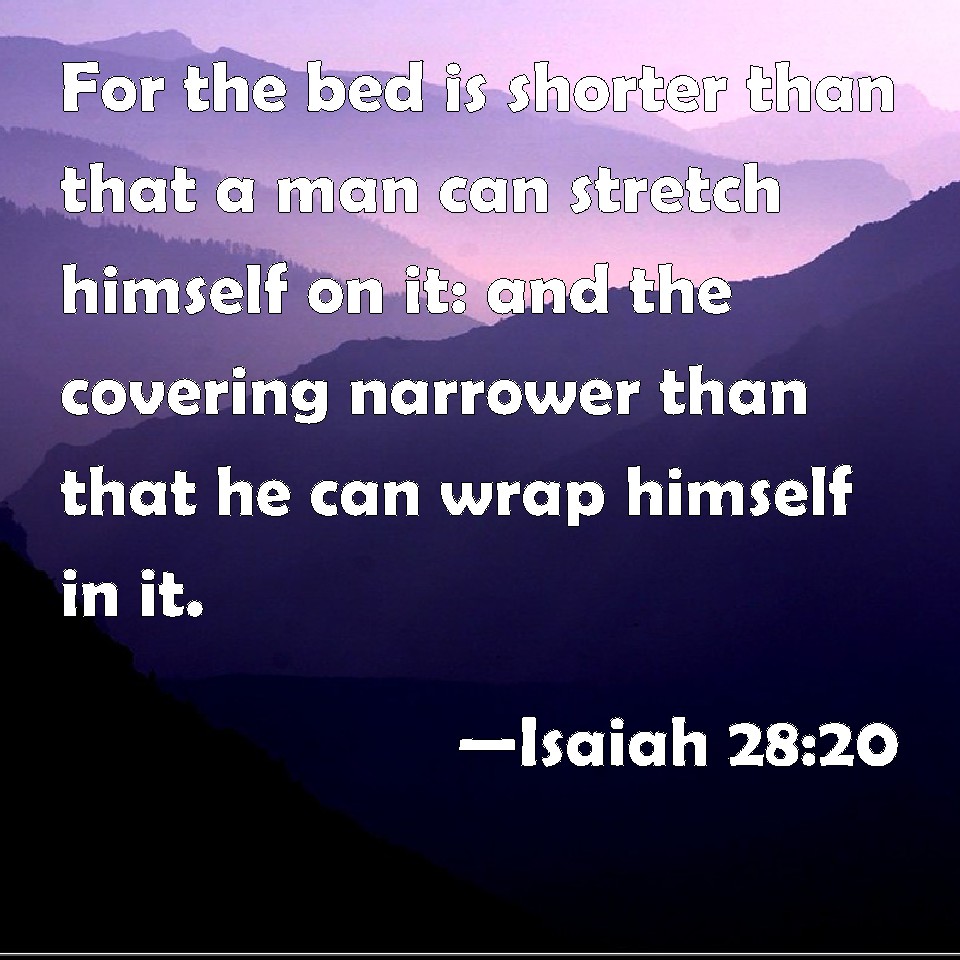 Isaiah 2820 For the bed is shorter than that a man can stretch himself
