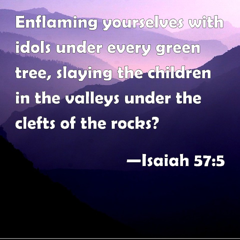 Isaiah 575 Enflaming yourselves with idols under every green tree