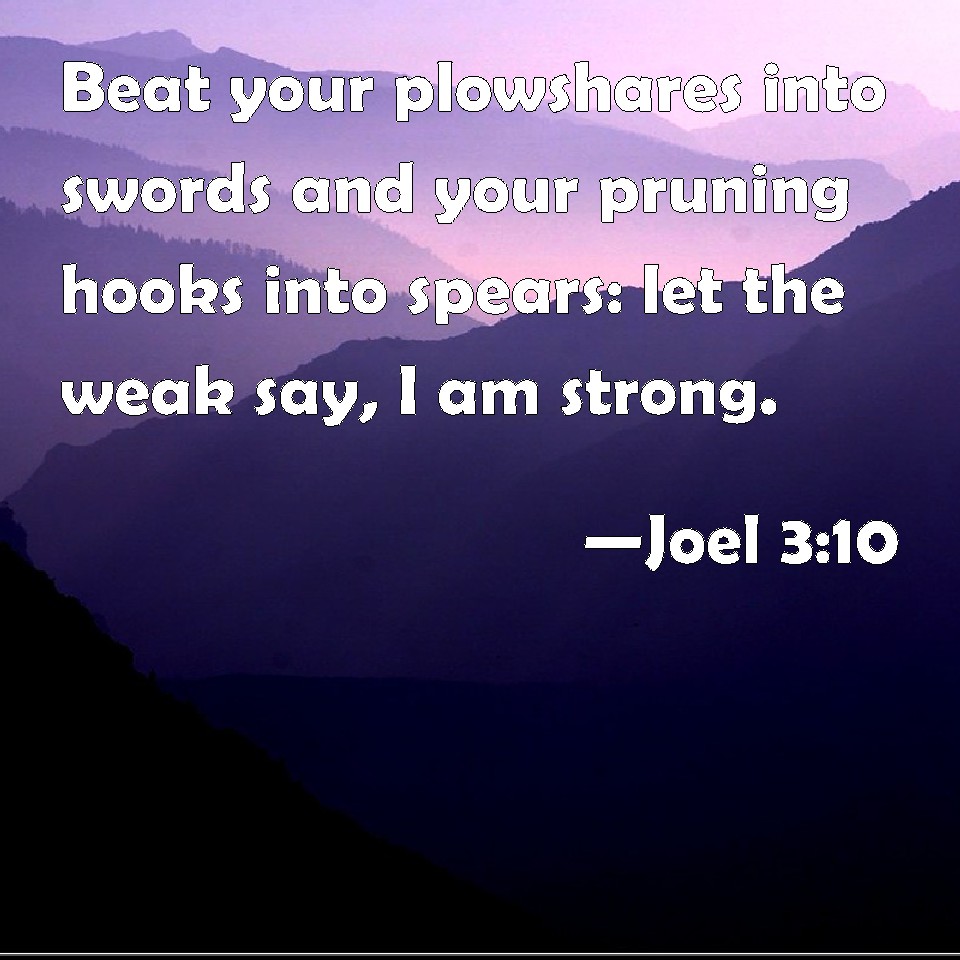 Joel 310 Beat your plowshares into swords and your pruning hooks into