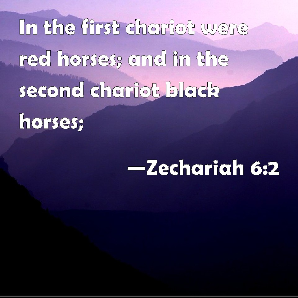 Zechariah 62 In the first chariot were red horses; and in the second chariot black horses;
